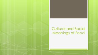 Cultural and Social
Meanings of Food
 