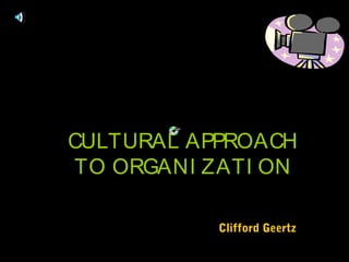 GROUP COMMUNICATION
      THEORY
 CULTURAL APPROACH
  TO ORGANI ZATI ON

             Clifford Geertz
 