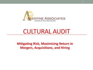 CULTURAL AUDIT Mitigating Risk, Maximizing Return in Mergers, Acquisitions, and Hiring 1 
