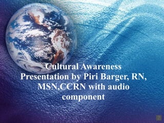 Cultural Awareness Presentation by Piri Barger, RN, MSN,CCRN with audio component 