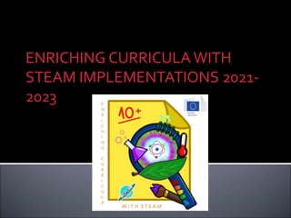 ENRICHING CURRICULA WITH
STEAM IMPLEMENTATIONS 2021-
2023
 