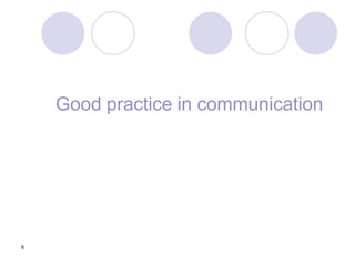 8
Good practice in communication
 