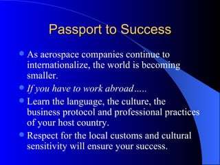 Passport to Success <ul><li>As aerospace companies continue to internationalize, the world is becoming smaller.  </li></ul...