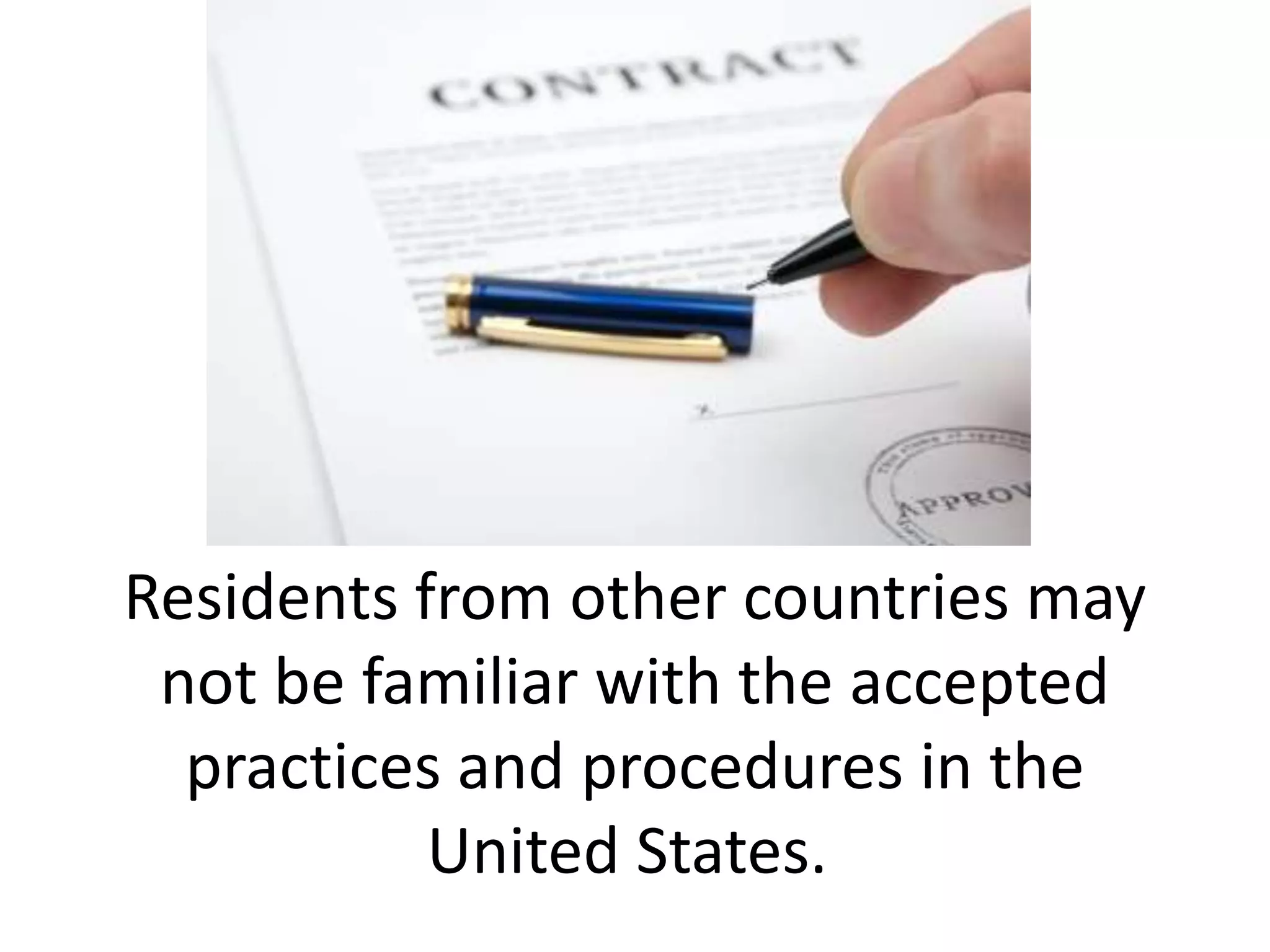 Residents from other countries may
not be familiar with the accepted
practices and procedures in the
United States.
 