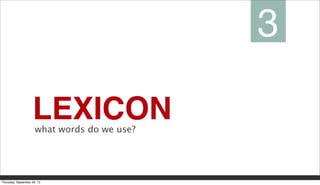 LEXICONwhat words do we use?
3
Thursday, September 26, 13
 