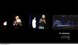 the lexicon
isn’t this amazing?
oh,one more thing
ios7
Thursday, September 26, 13
 