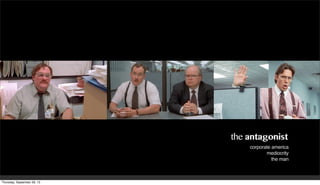the antagonist
corporate america
mediocrity
the man
Thursday, September 26, 13
 