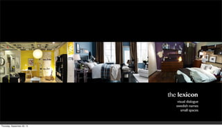 the lexicon
visual dialogue
swedish names
small spaces
Thursday, September 26, 13
 