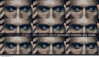 in fact—the world’s most powerful brands are cults.
Thursday, September 26, 13
 
