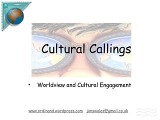Cultural Callings


    Worldview and Cultural Engagement



www.ordinand.wordpress.com jonswales@gmail.co.uk
 