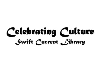 Celebrating CultureSwift Current Library 