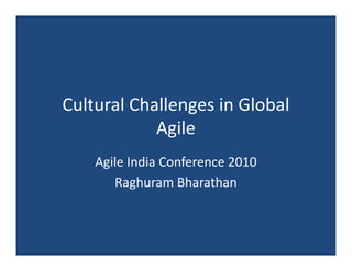 Cultural Challenges in Global
            Agile
    Agile India Conference 2010
       Raghuram Bharathan
 