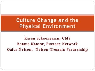Karen Schoeneman, CMS Bonnie Kantor, Pioneer Network Gaius Nelson,  Nelson-Tremain Partnership Culture Change and the Physical Environment 