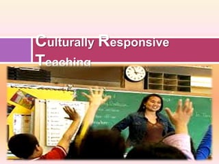 Culturally Responsive
Teaching
 