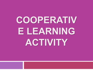 COOPERATIV
E LEARNING
ACTIVITY
 