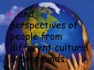 , and
perspectives of
people from
different cultural
backgrounds.
 