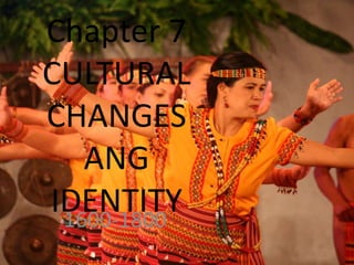 Chapter 7
CULTURAL
CHANGES
ANG
IDENTITY1600-1800
 