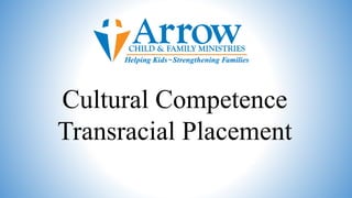 Cultural Competence
Transracial Placement
 