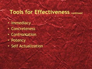 Tools for Effectiveness  continued Immediacy Concreteness Confrontation Potency Self Actualization 