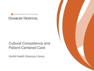 Cultural Competence and
Patient-Centered Care

Horblit Health Sciences Library
 