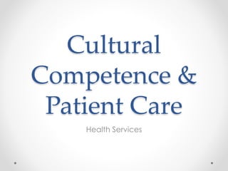 Cultural
Competence &
Patient Care
Health Services
 