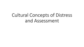 Cultural Concepts of Distress
and Assessment
 