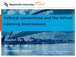 Cultural conventions and the Virtual  Learning Environment Maarten v an Wesel Jeroen ten Haaf Antoinette Vesseur Full paper in the procedings on http://www.s-ict.org 