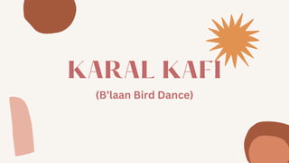 KARAL KAFI
(B’laan Bird Dance)
 