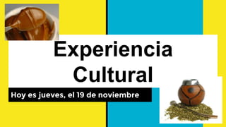 Experiencia
Cultural
Hoy es jueves, el 19 de noviembre
 