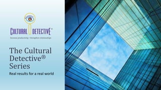 Real results for a real world
The Cultural
Detective®
Series
 