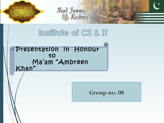 Presentation in Honour
to
Ma’am “Ambreen
Khan”
Group no. 08
 