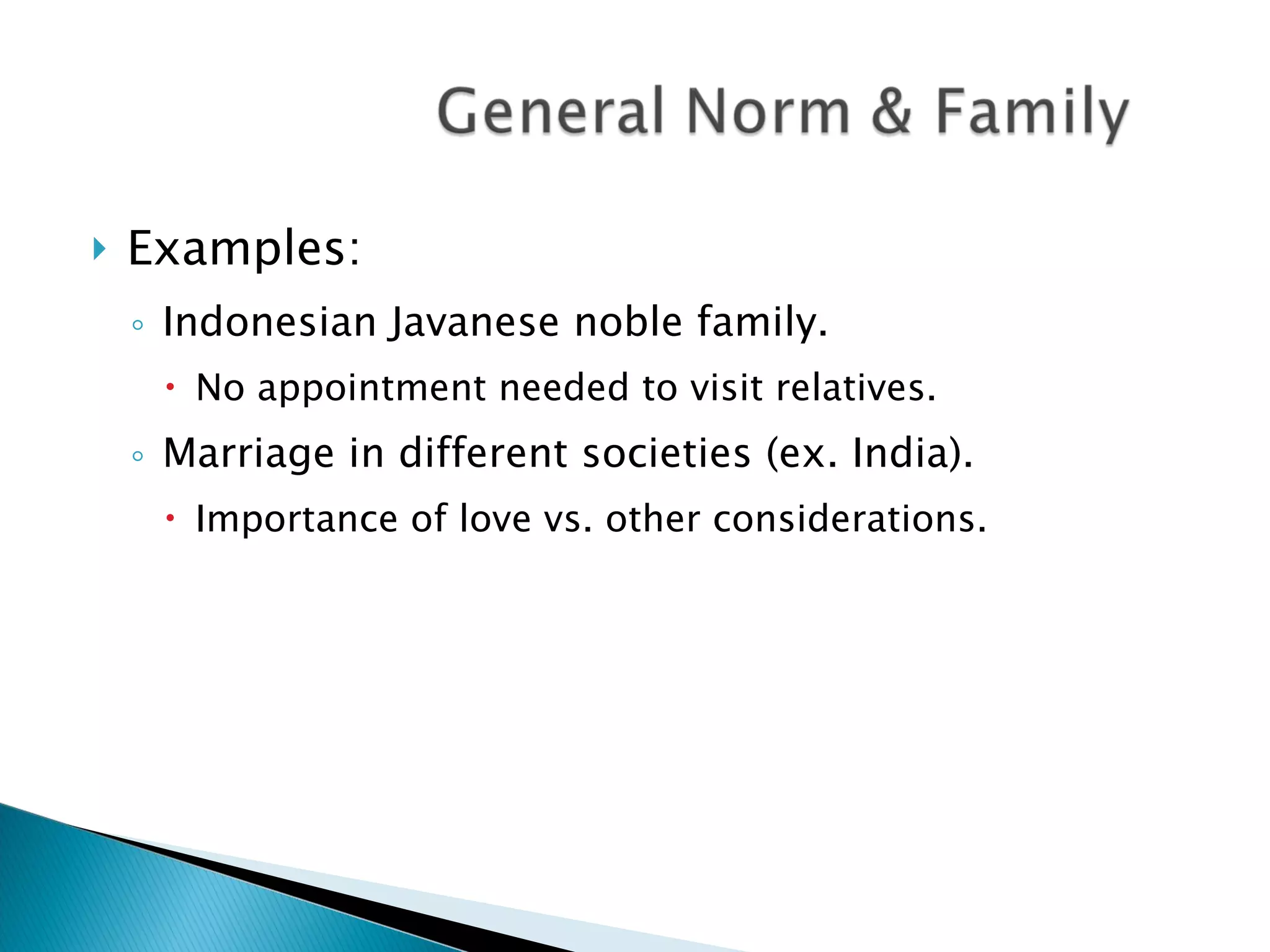 Examples: Indonesian Javanese noble family. No appointment needed to visit relatives. Marriage in different societies (ex. India). Importance of love vs. other considerations. 