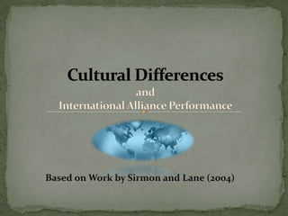 Cultural DifferencesandInternational Alliance Performance Based on Work by Sirmon and Lane (2004) 
