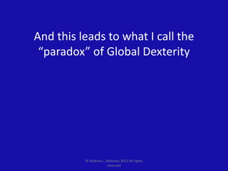 © Andrew L. Molinsky 2013 All rights
reserved
And this leads to what I call the
“paradox” of Global Dexterity
 