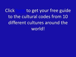 Click here to get your free guide
to the cultural codes from 10
different cultures around the
world!
 