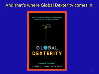 And that’s where Global Dexterity comes in…
© Andrew L. Molinsky, 2015 9
 