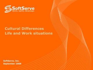 Cultural Differences  Life and Work situations SoftServe, Inc. September 2008 