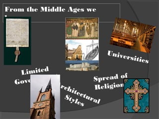 From the Middle Ages we
have...
Limited
Government
Architectural
Styles
Spread of
Religion
Universities
 