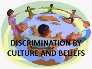 DISCRIMINATION BY
CULTURE AND BELIEFS
 