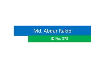 Md. Abdur Rakib
      ID No: 375
 