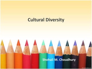Cultural Diversity
Shohail M. Choudhury
 