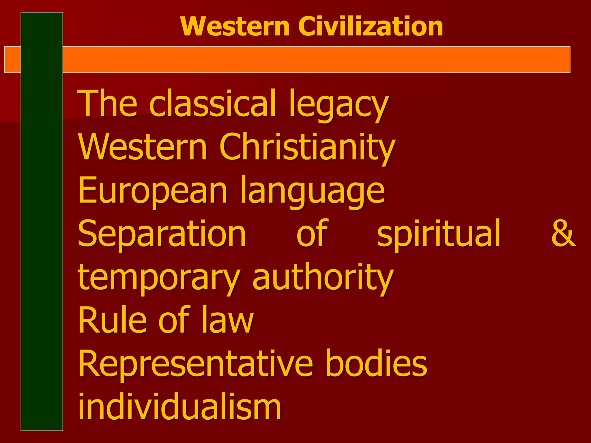 Modernization v.s., and, or Westernization?
Western Civilization
The classical legacy
Western Christianity
European language
Separation of spiritual &
temporary authority
Rule of law
Representative bodies
individualism
 