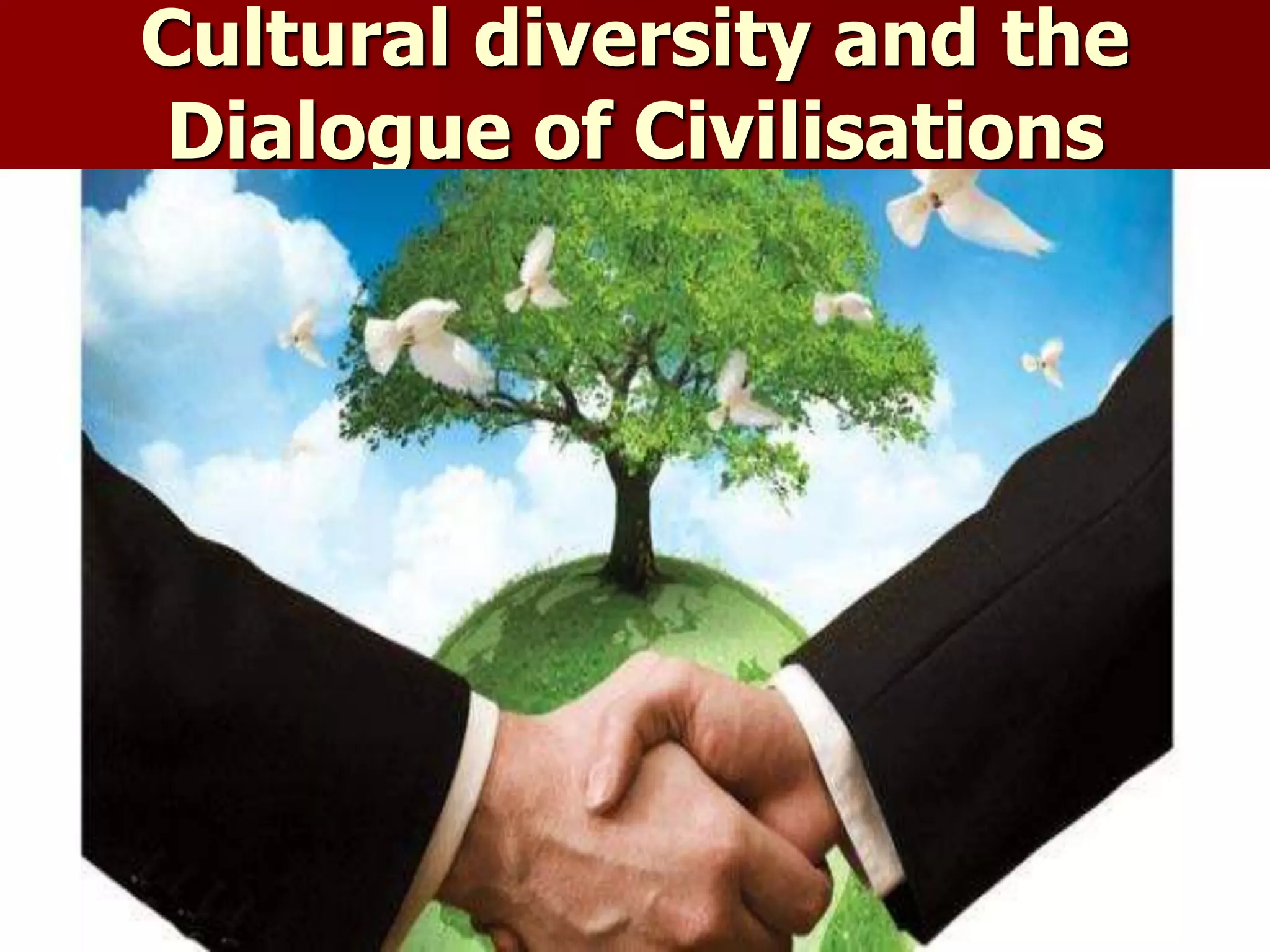 Cultural diversity and the
Dialogue of Civilisations
 