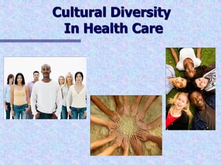Cultural Diversity
 In Health Care
 