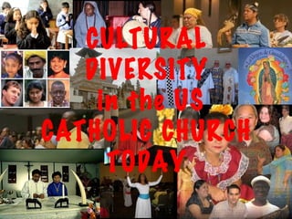 CULTURAL
   DIVERSITY
    in the US
CATHOLIC CHURCH
     TODAY
 