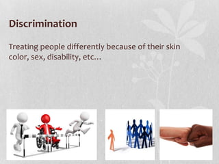 Discrimination
Treating people differently because of their skin
color, sex, disability, etc…

 