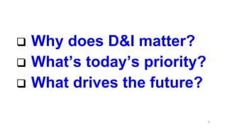 7
 Why does D&I matter?
 What’s today’s priority?
 What drives the future?
 