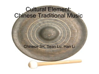 Cultural Element: Chinese Traditional Music Chinese 3H, Sean Lu, Han Li 