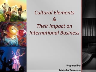 Cultural Elements
&
Their Impact on
International Business

Prepared byMaleeha Tarannum

 