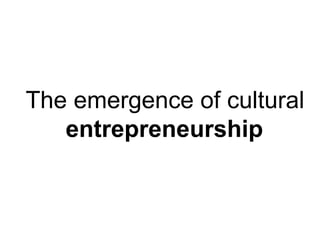 The emergence of cultural  entrepreneurship 